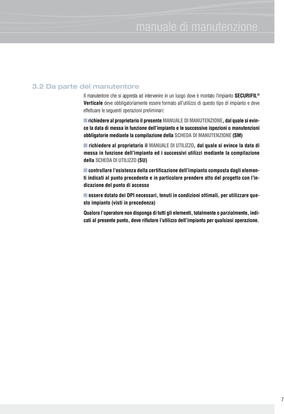 impianto e deve effettuare le seguenti operazioni preliminari: richiedere al proprietario il presente MANUALE DI MANUTENZIONE, dal quale si evince la data di messa in funzione dell impianto e le