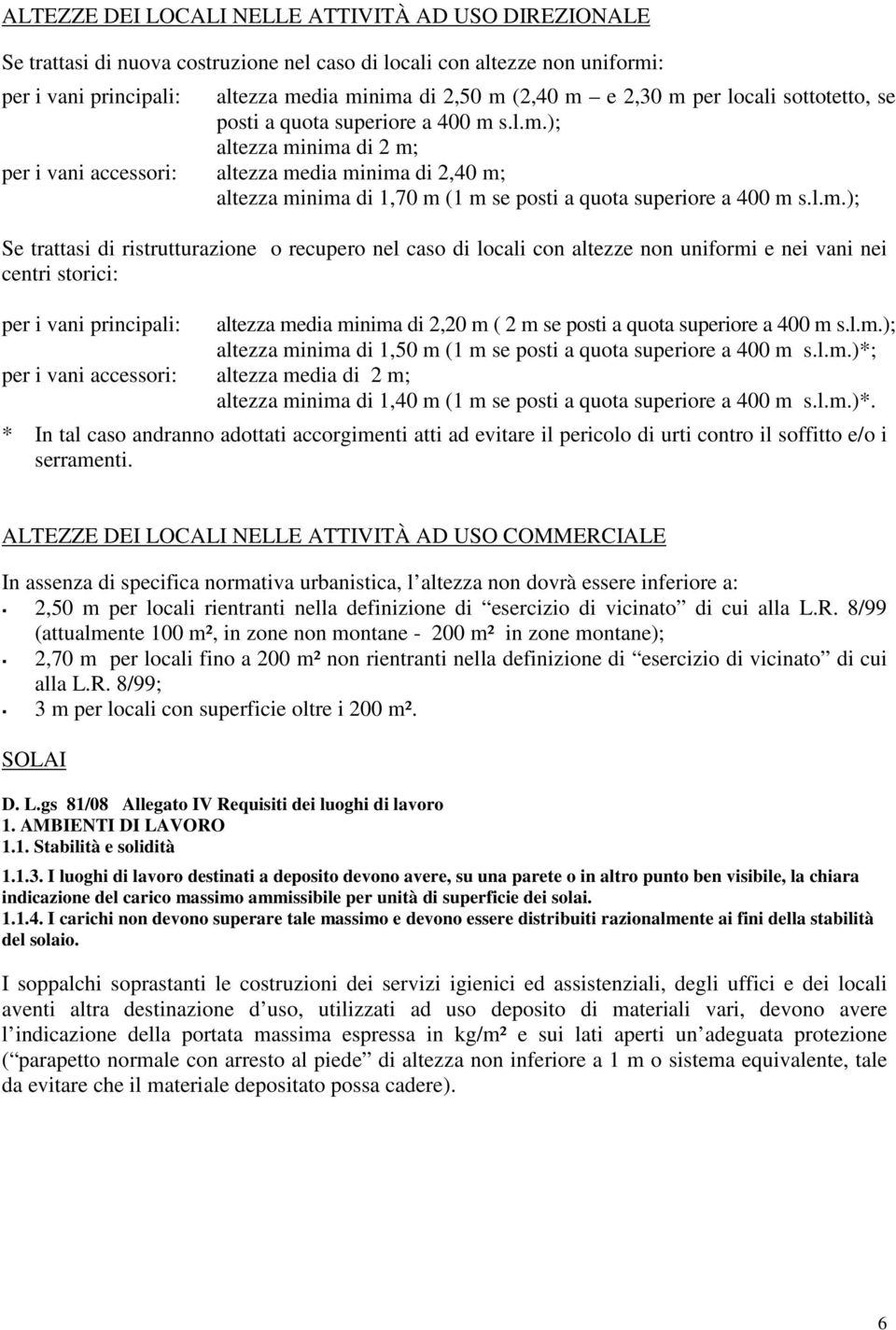 l.m.); Se trattasi di ristrutturazione o recupero nel caso di locali con altezze non uniformi e nei vani nei centri storici: per i vani principali: altezza media minima di 2,20 m ( 2 m se posti a