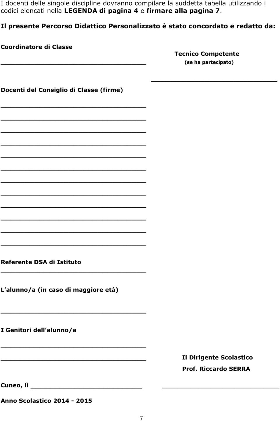 di Classe Tecnico Competente (se ha partecipato) Docenti del Consiglio di Classe (firme) Referente DSA di Istituto L alunno/a