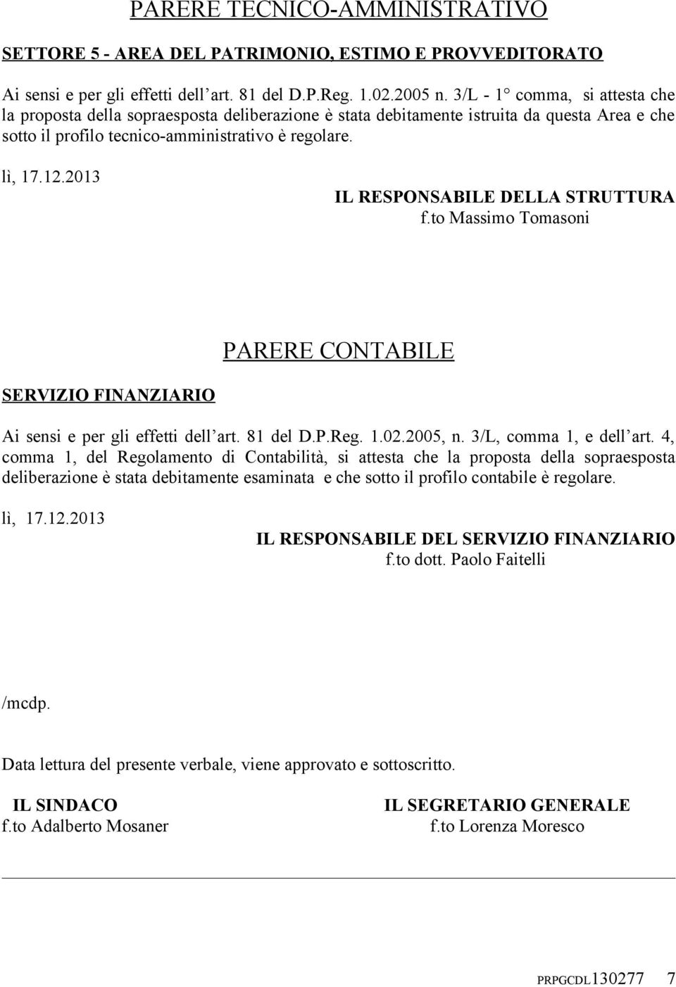 2013 IL RESPONSABILE DELLA STRUTTURA f.to Massimo Tomasoni PARERE CONTABILE SERVIZIO FINANZIARIO Ai sensi e per gli effetti dell art. 81 del D.P.Reg. 1.02.2005, n. 3/L, comma 1, e dell art.