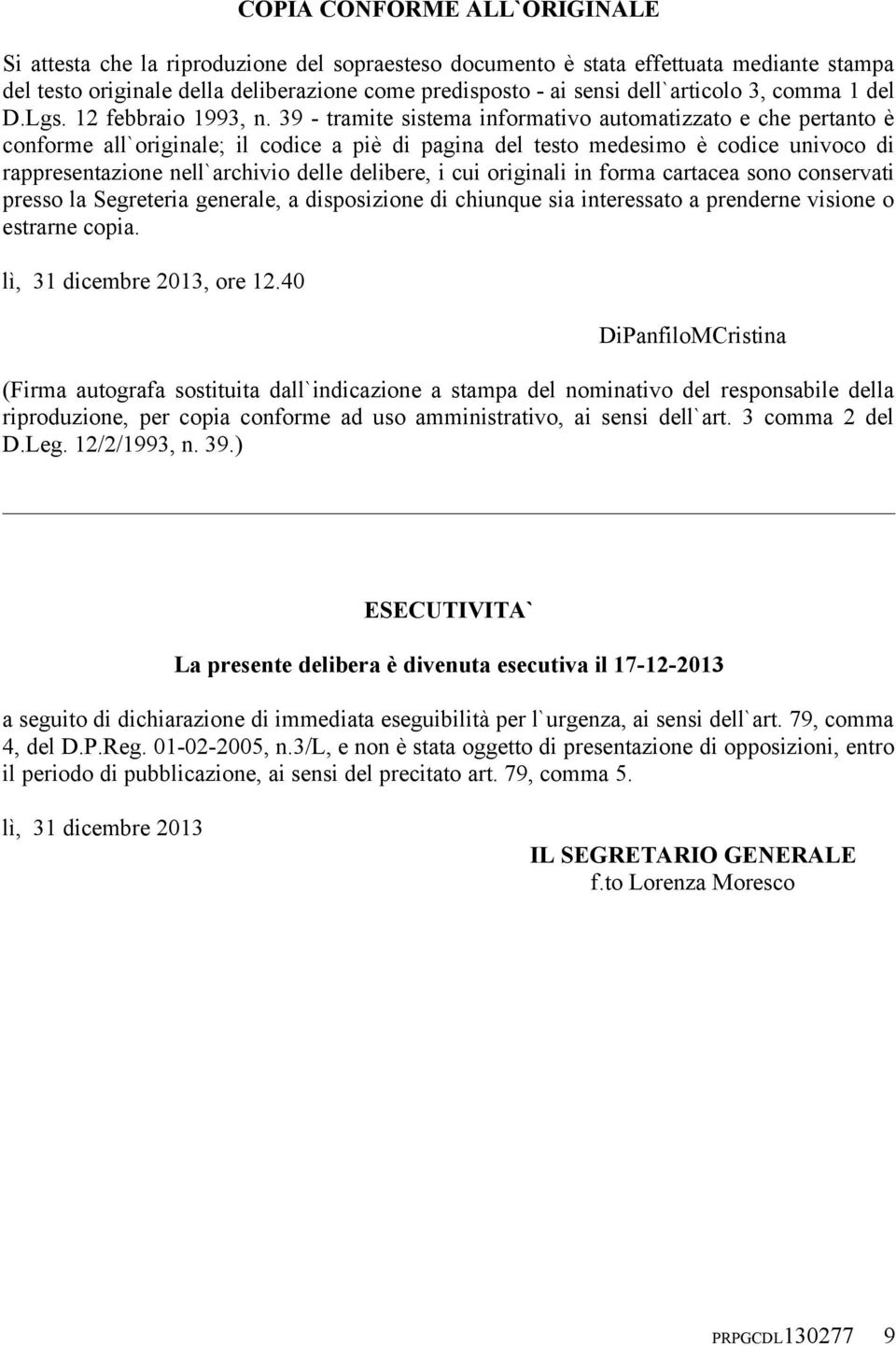 39 - tramite sistema informativo automatizzato e che pertanto è conforme all`originale; il codice a piè di pagina del testo medesimo è codice univoco di rappresentazione nell`archivio delle delibere,