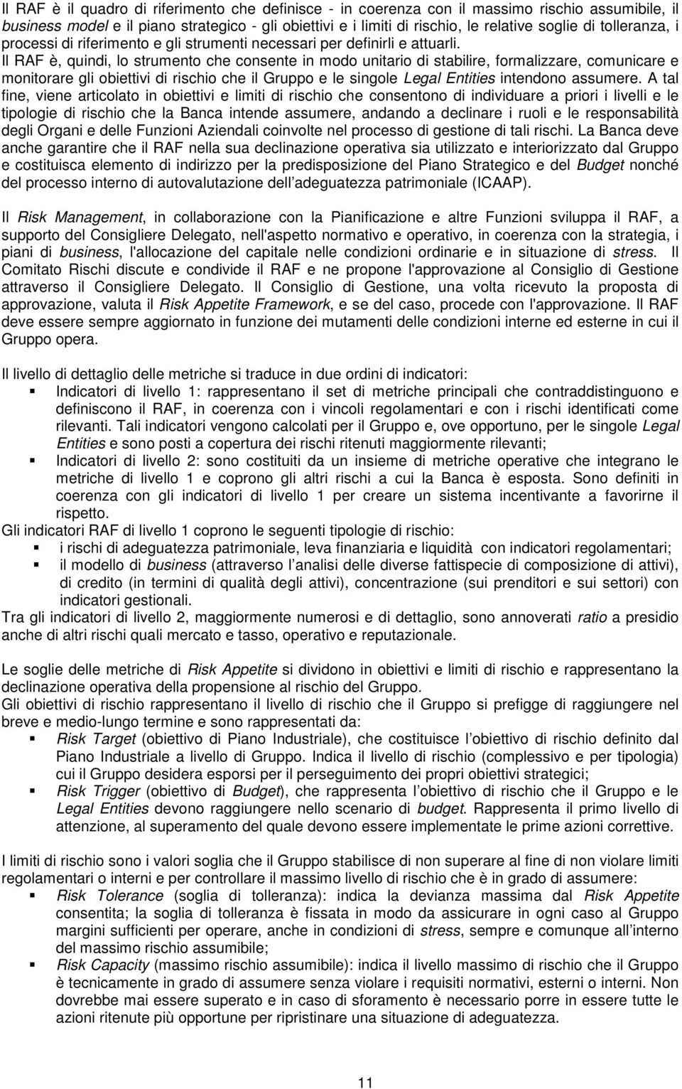 Il RAF è, quindi, lo strumento che consente in modo unitario di stabilire, formalizzare, comunicare e monitorare gli obiettivi di rischio che il Gruppo e le singole Legal Entities intendono assumere.