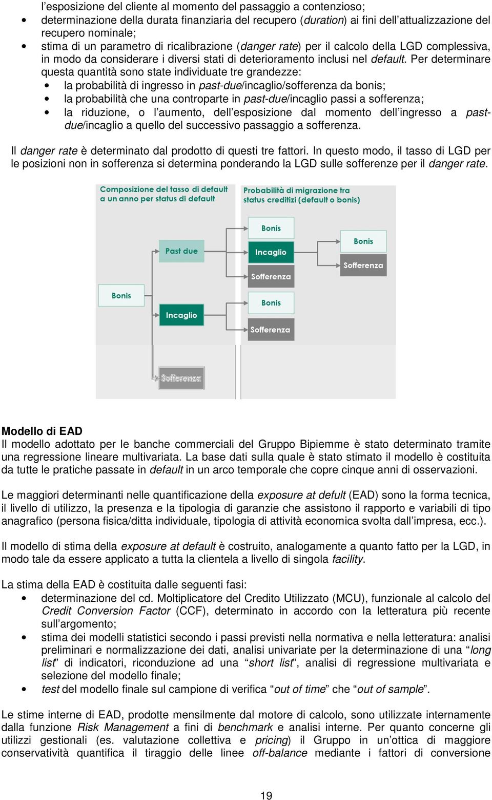 Per determinare questa quantità sono state individuate tre grandezze: la probabilità di ingresso in past-due/incaglio/sofferenza da bonis; la probabilità che una controparte in past-due/incaglio