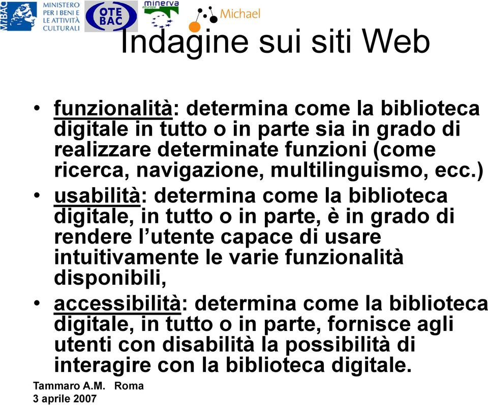 ) usabilità: determina come la biblioteca digitale, in tutto o in parte, è in grado di rendere l utente capace di usare