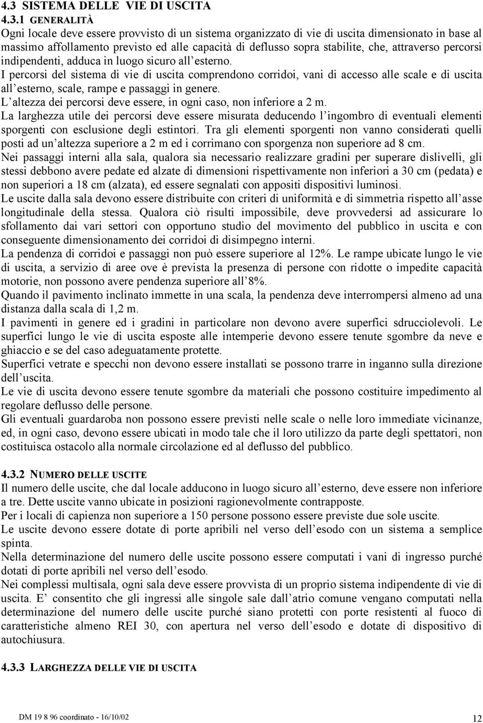 I percorsi del sistema di vie di uscita comprendono corridoi, vani di accesso alle scale e di uscita all esterno, scale, rampe e passaggi in genere.