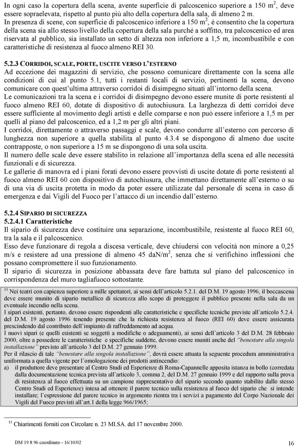 palcoscenico ed area riservata al pubblico, sia installato un setto di altezza non inferiore a 1,5 m, incombustibile e con caratteristiche di resistenza al fuoco almeno REI 30. 5.2.