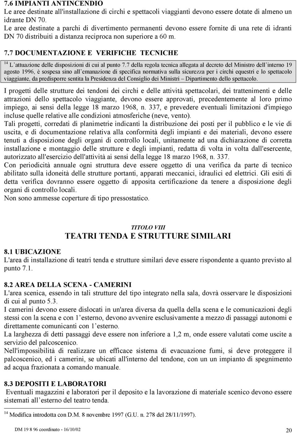 7 della regola tecnica allegata al decreto del Ministro dell interno 19 agosto 1996, è sospesa sino all emanazione di specifica normativa sulla sicurezza per i circhi equestri e lo spettacolo