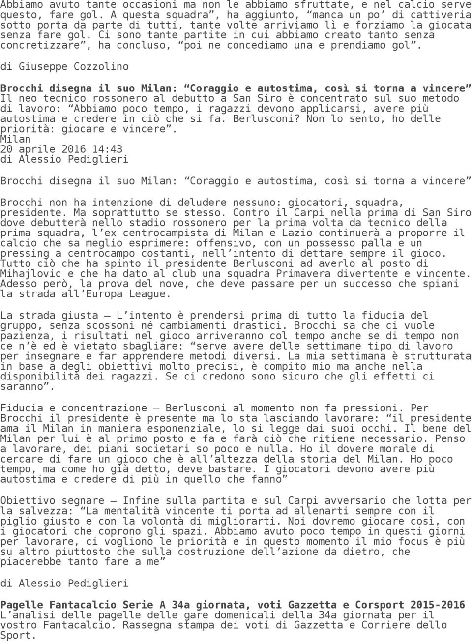 Ci sono tante partite in cui abbiamo creato tanto senza concretizzare, ha concluso, poi ne concediamo una e prendiamo gol.