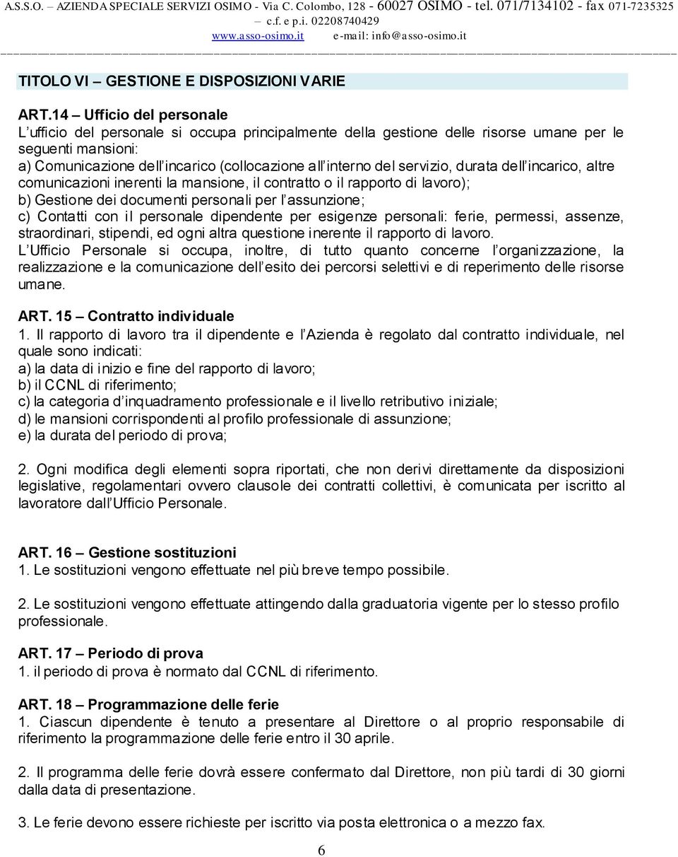 servizio, durata dell incarico, altre comunicazioni inerenti la mansione, il contratto o il rapporto di lavoro); b) Gestione dei documenti personali per l assunzione; c) Contatti con il personale