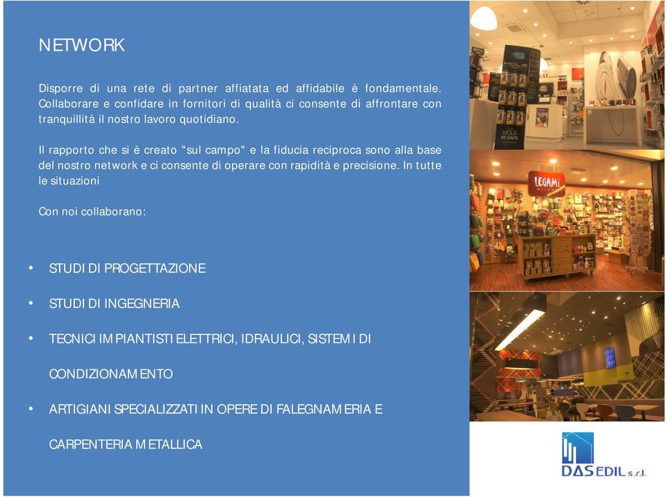 Il rapporto che si è creato "sul campo" e la fiducia reciproca sono alla base del nostro network e ci consente di operare con rapidità e