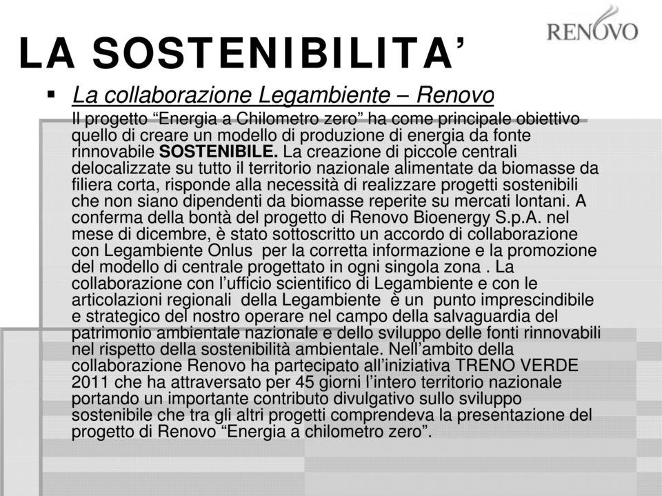 La creazione di piccole centrali delocalizzate su tutto il territorio nazionale alimentate da biomasse da filiera corta, risponde alla necessità di realizzare progetti sostenibili che non siano