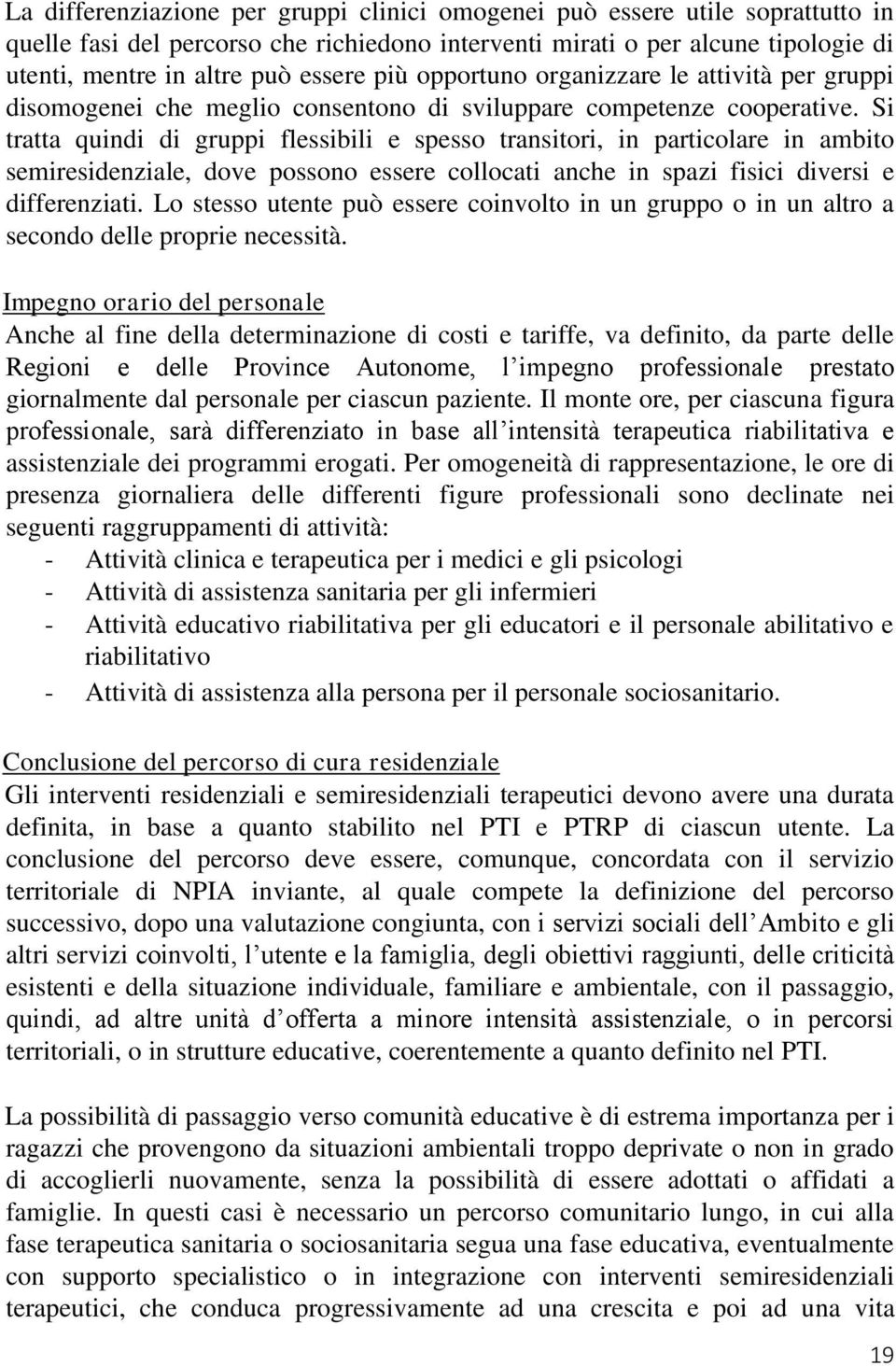 Si tratta quindi di gruppi flessibili e spesso transitori, in particolare in ambito semiresidenziale, dove possono essere collocati anche in spazi fisici diversi e differenziati.