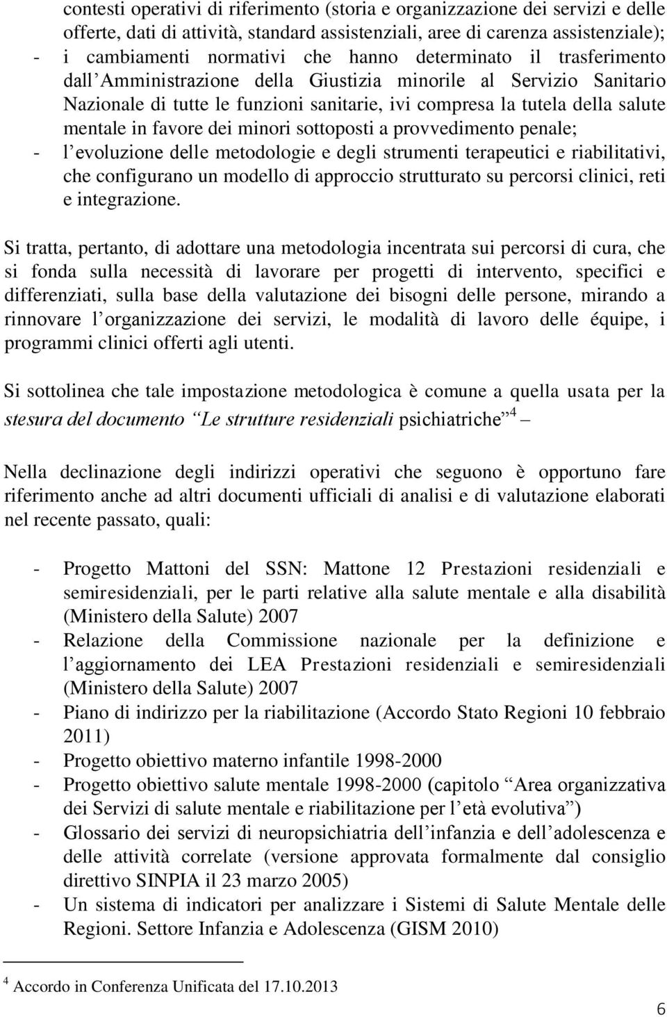 minori sottoposti a provvedimento penale; - l evoluzione delle metodologie e degli strumenti terapeutici e riabilitativi, che configurano un modello di approccio strutturato su percorsi clinici, reti