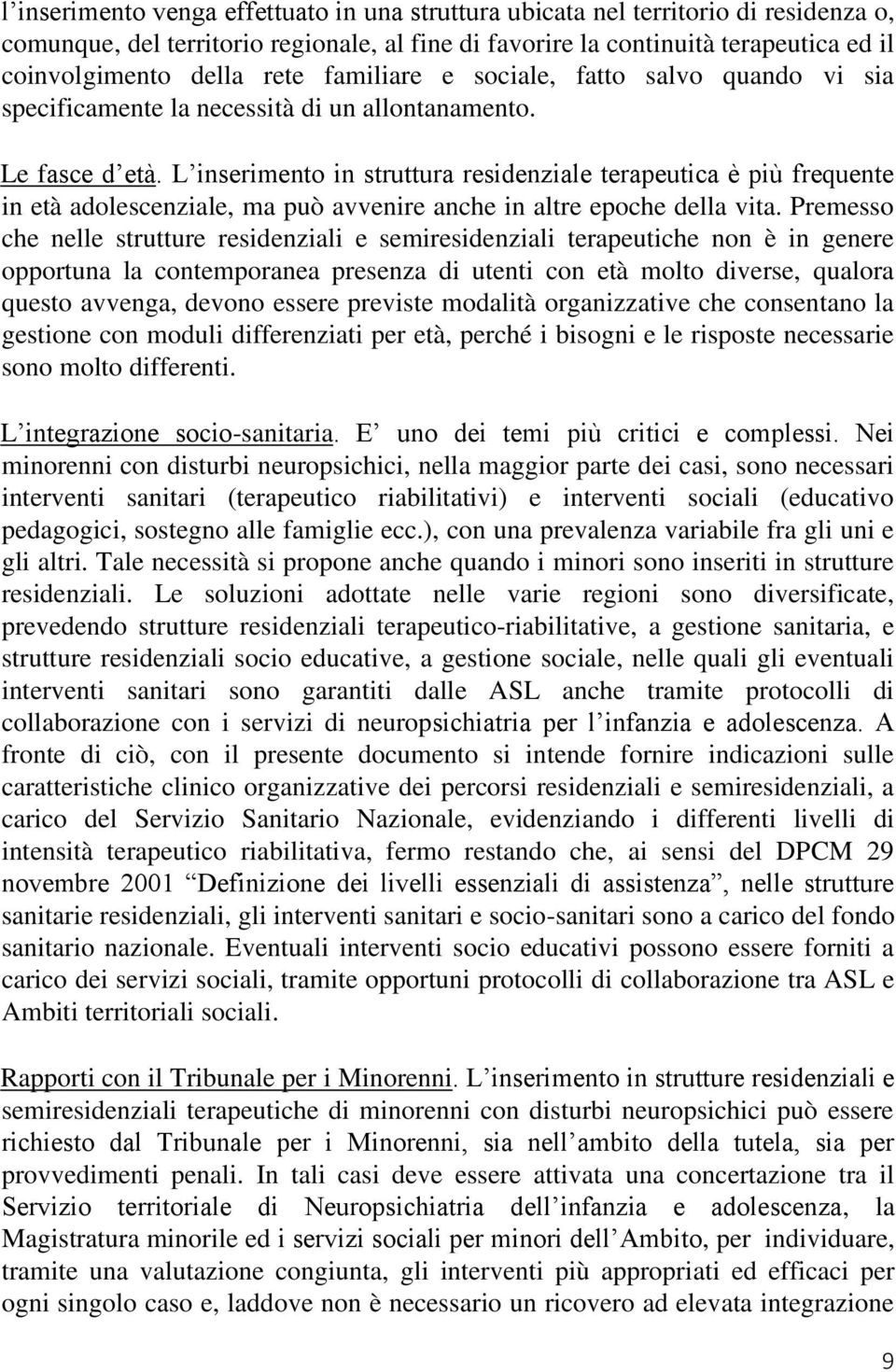 L inserimento in struttura residenziale terapeutica è più frequente in età adolescenziale, ma può avvenire anche in altre epoche della vita.