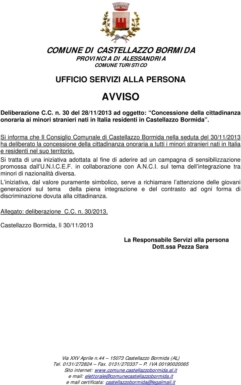 Si informa che Il Consiglio Comunale di Castellazzo Bormida nella seduta del 30/11/2013 ha deliberato la concessione della cittadinanza onoraria a tutti i minori stranieri nati in Italia e residenti
