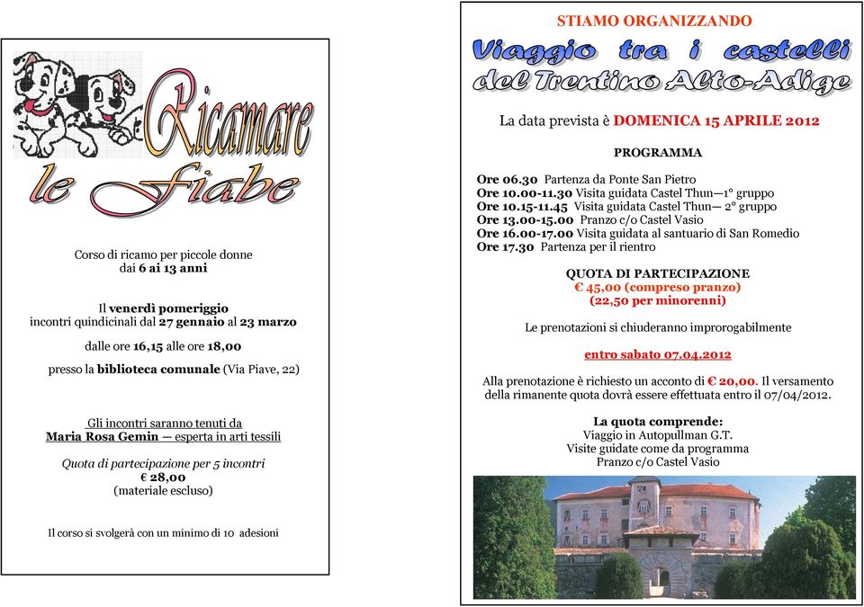 30 Visita guidata Castel Thun 1 gruppo Ore 10.15-11.45 Visita guidata Castel Thun 2 gruppo Ore 13.00-15.00 Pranzo c/o Castel Vasio Ore 16.00-17.00 Visita guidata al santuario di San Romedio Ore 17.