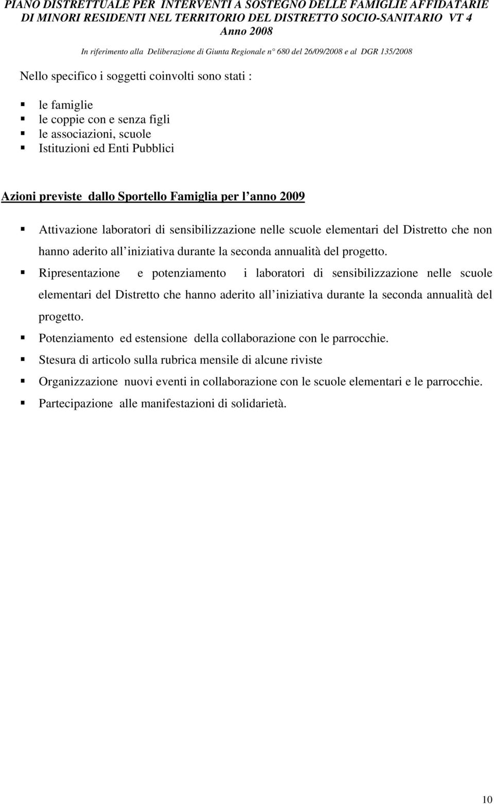 Ripresentazione e potenziamento i laboratori di sensibilizzazione nelle scuole elementari del Distretto che hanno aderito all iniziativa durante la seconda annualità del progetto.