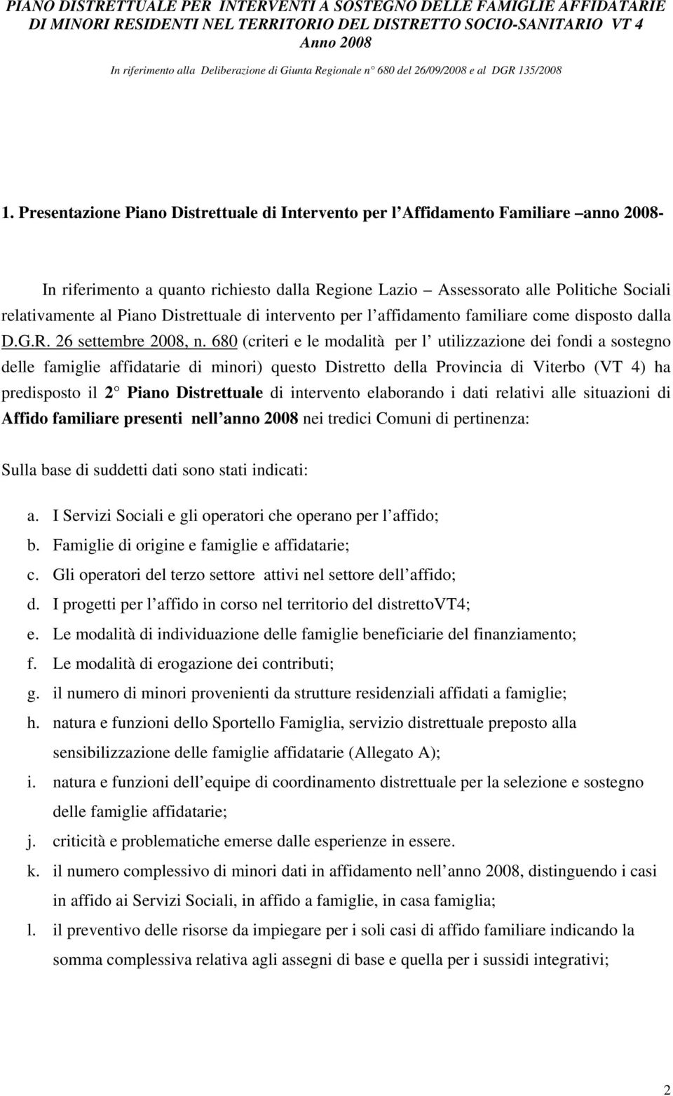 680 (criteri e le modalità per l utilizzazione dei fondi a sostegno delle famiglie affidatarie di minori) questo Distretto della Provincia di Viterbo (VT 4) ha predisposto il 2 Piano Distrettuale di