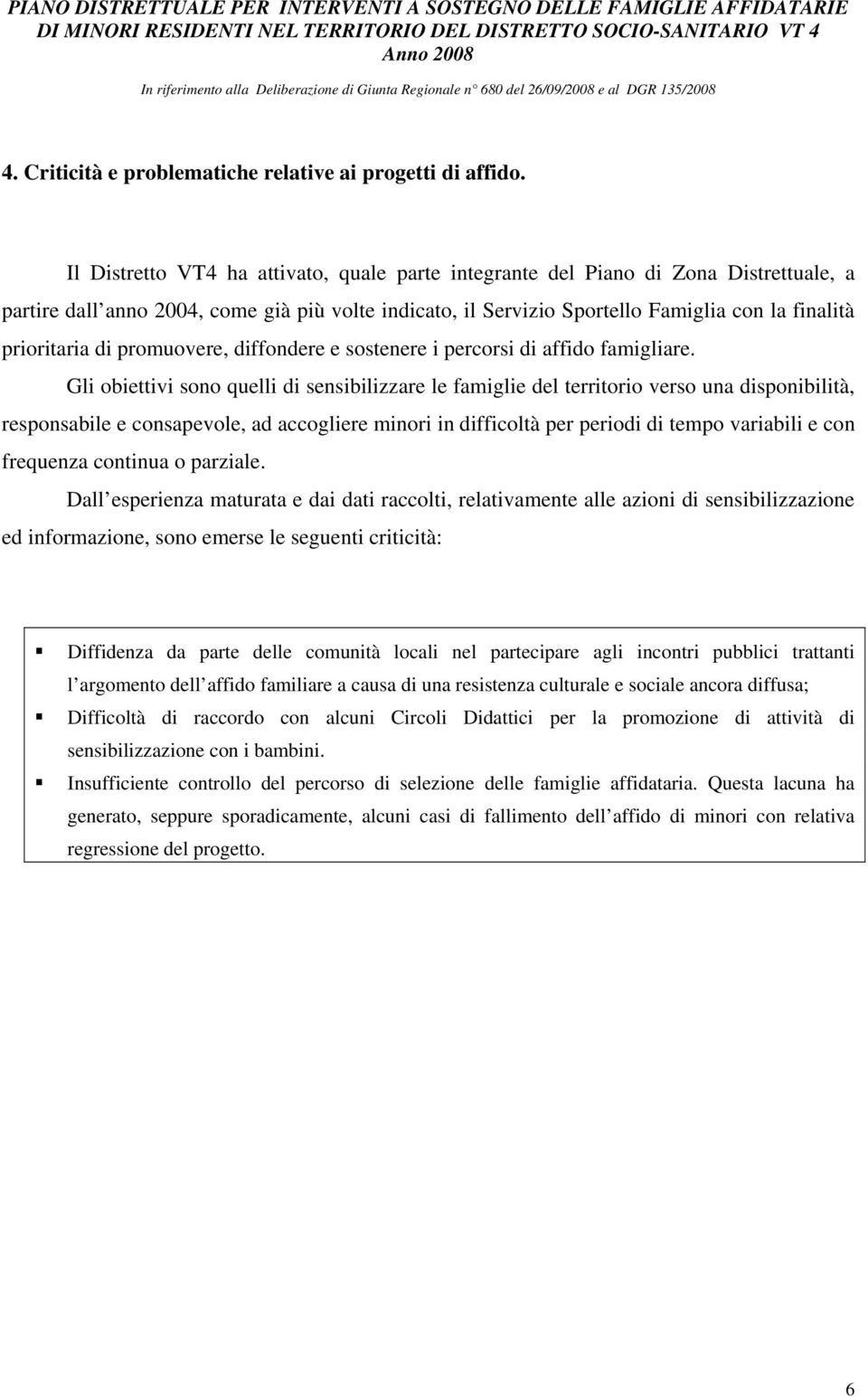 di promuovere, diffondere e sostenere i percorsi di affido famigliare.