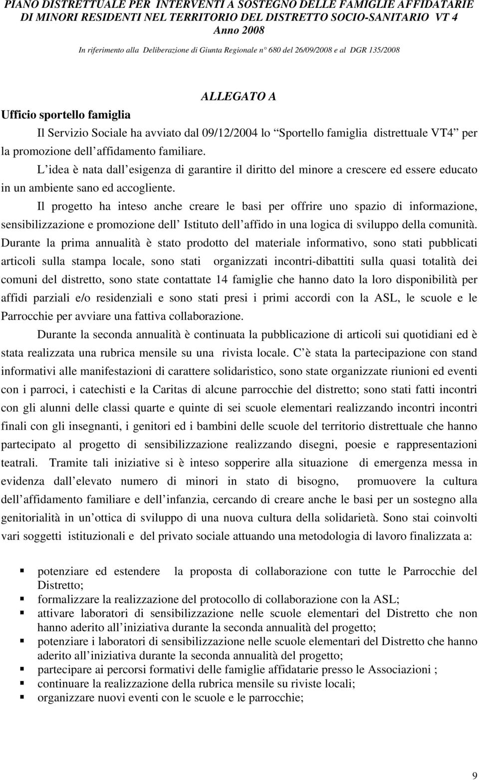 Il progetto ha inteso anche creare le basi per offrire uno spazio di informazione, sensibilizzazione e promozione dell Istituto dell affido in una logica di sviluppo della comunità.