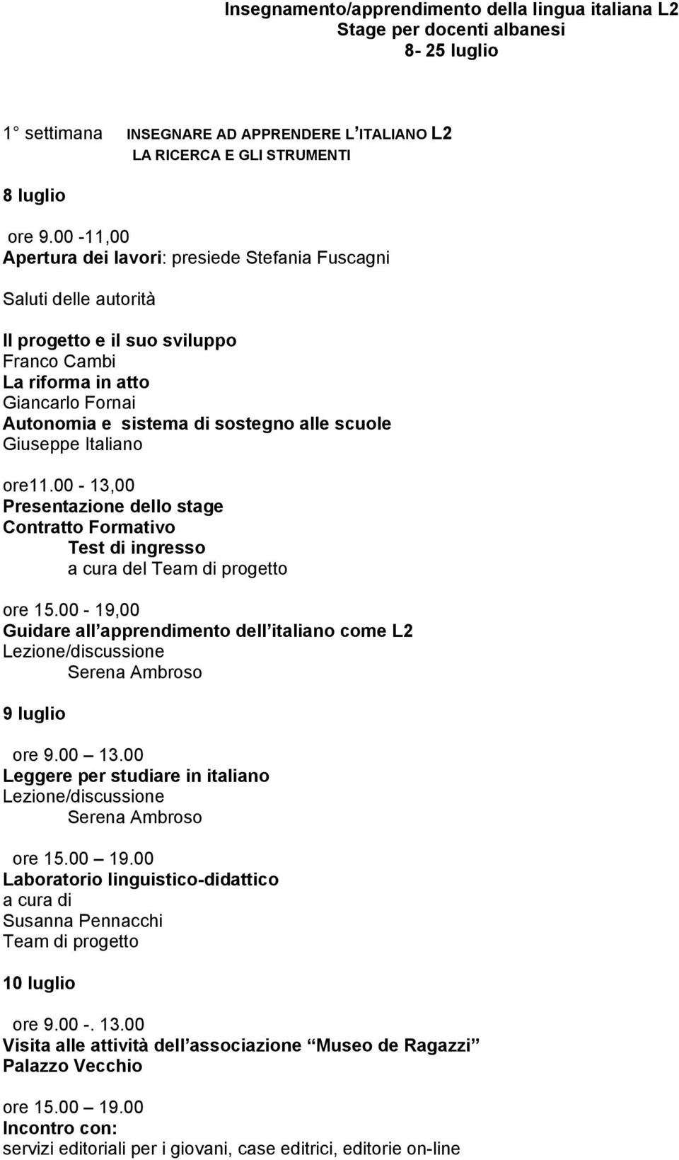 00-13,00 Presentazione dello stage Contratto Formativo Test di ingresso a cura del Team di progetto ore 15.