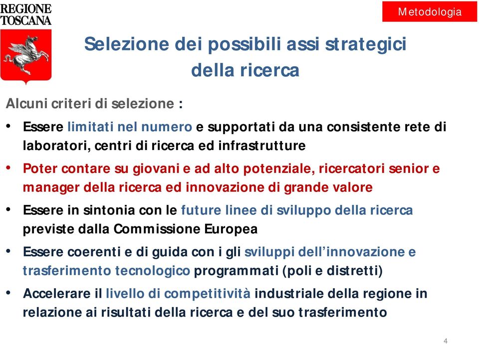 con le future linee di sviluppo della ricerca previste dalla Commissione Europea Essere coerenti e di guida con i gli sviluppi dell innovazione e trasferimento tecnologico