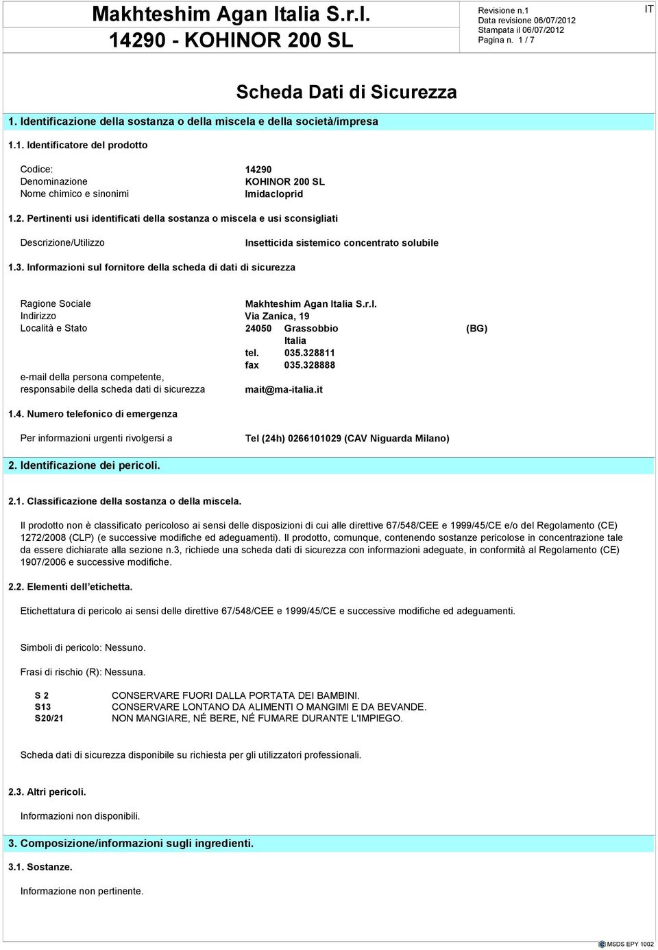 Informazioni sul fornitore della scheda di dati di sicurezza Ragione Sociale Makhteshim Agan Italia S.r.l. Indirizzo Via Zanica, 19 Località e Stato 24050 Grassobbio (BG) Italia tel. 035.