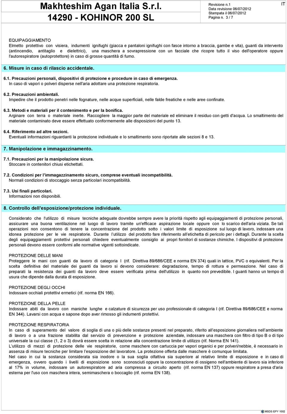 dielettrici), una maschera a sovrapressione con un facciale che ricopre tutto il viso dell'operatore oppure l'autorespiratore (autoprotettore) in caso di grosse quantità di fumo. 6.