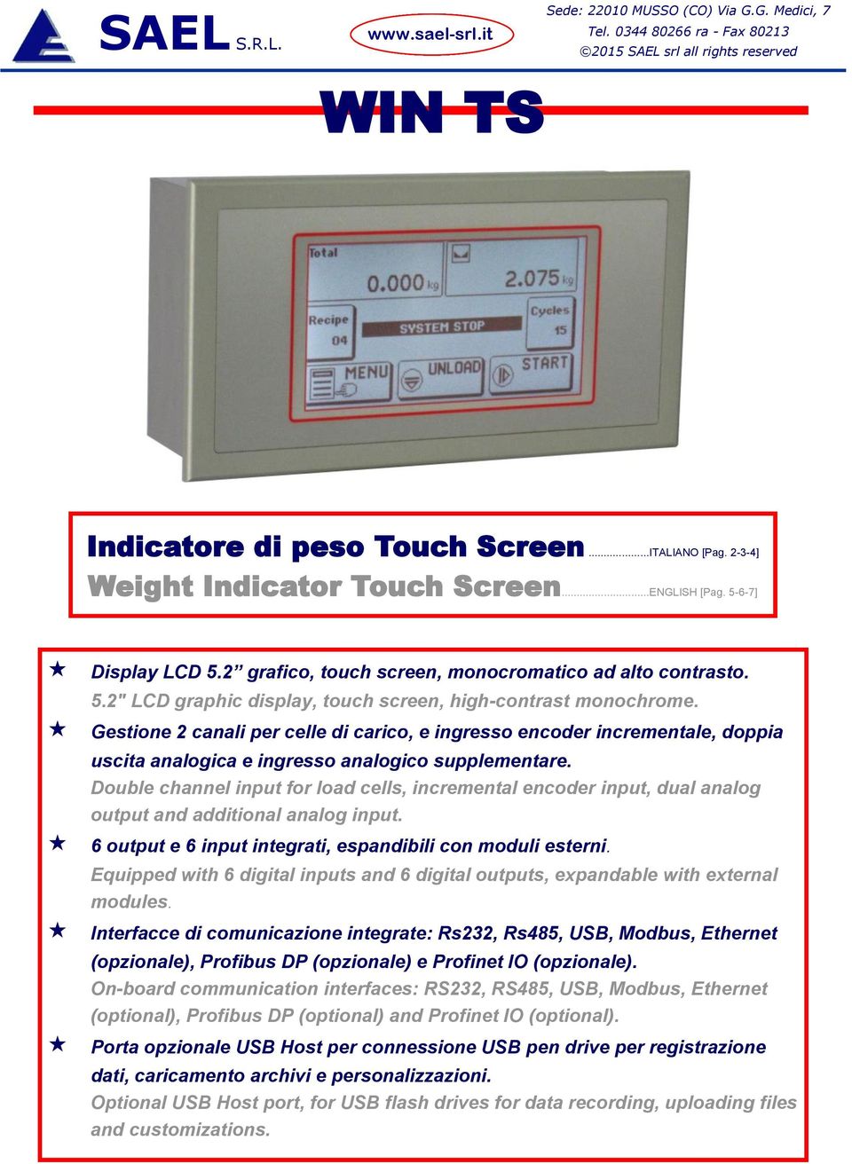 Double channel input for load cells, incremental encoder input, dual analog output and additional analog input. 6 output e 6 input integrati, espandibili con moduli esterni.