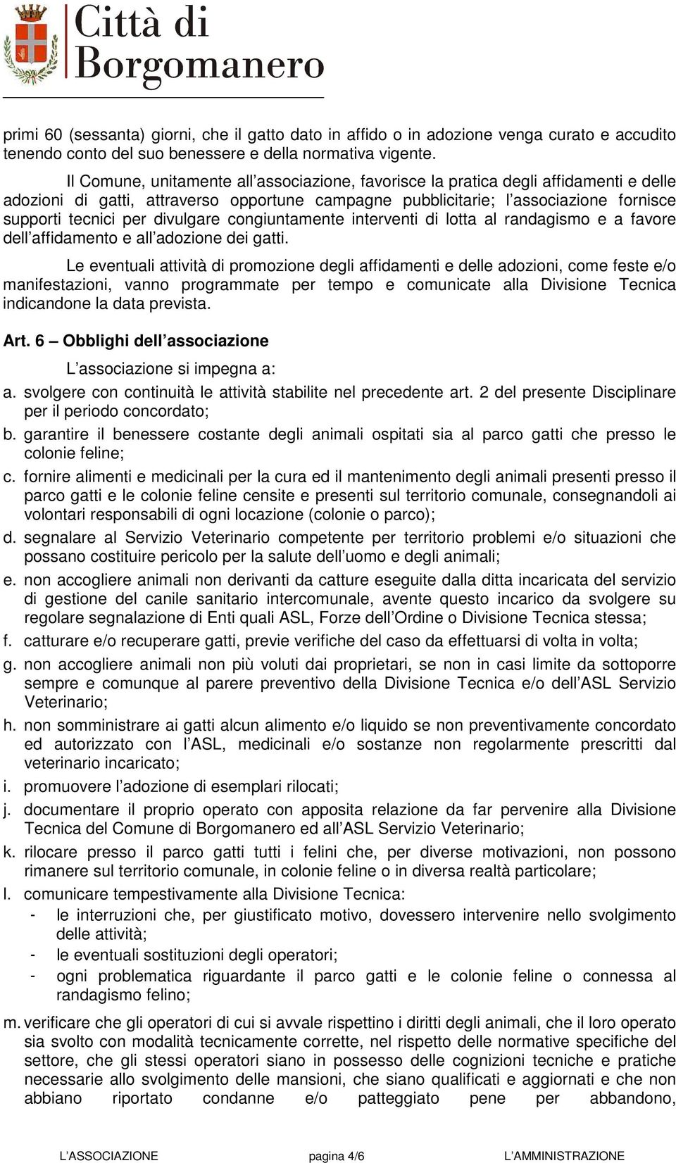 divulgare congiuntamente interventi di lotta al randagismo e a favore dell affidamento e all adozione dei gatti.