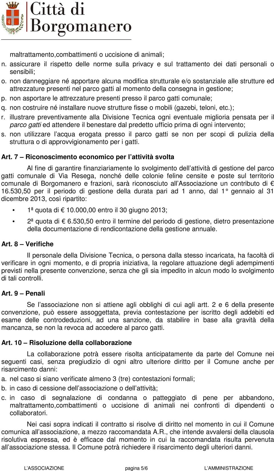 non asportare le attrezzature presenti presso il parco gatti comunale; q. non costruire né installare nuove strutture fisse o mobili (gazebi, teloni, etc.); r.