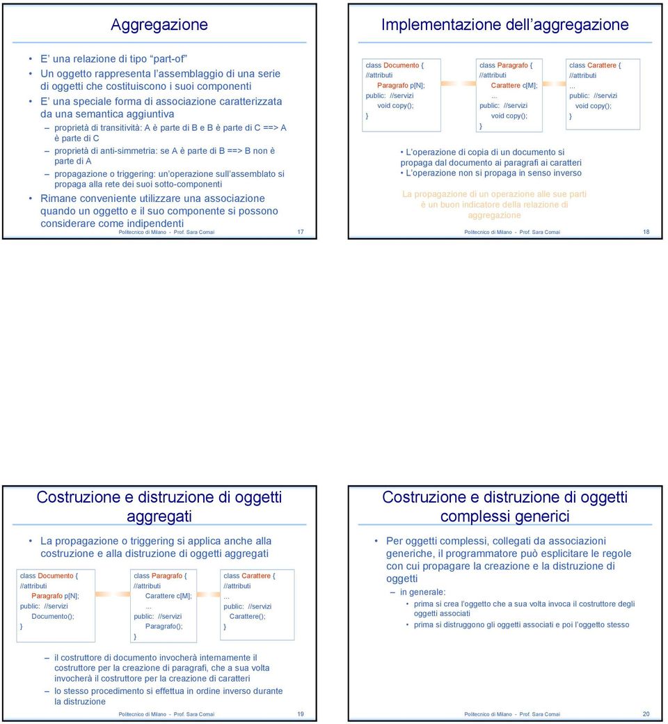 parte di A propagazione o triggering: un operazione sull assemblato si propaga alla rete dei suoi sotto-componenti Rimane conveniente utilizzare una associazione quando un oggetto e il suo componente