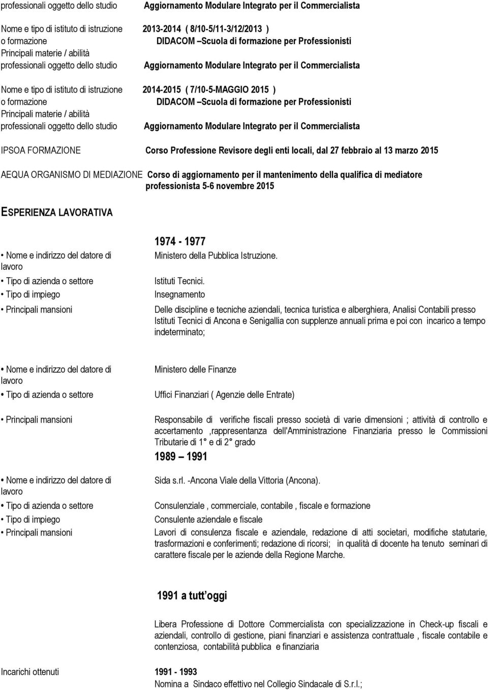 AEQUA ORGANISMO DI MEDIAZIONE Corso di aggiornamento per il mantenimento della qualifica di mediatore professionista 5-6 novembre 2015 ESPERIENZA LAVORATIVA Tipo di impiego 1974-1977 Ministero della