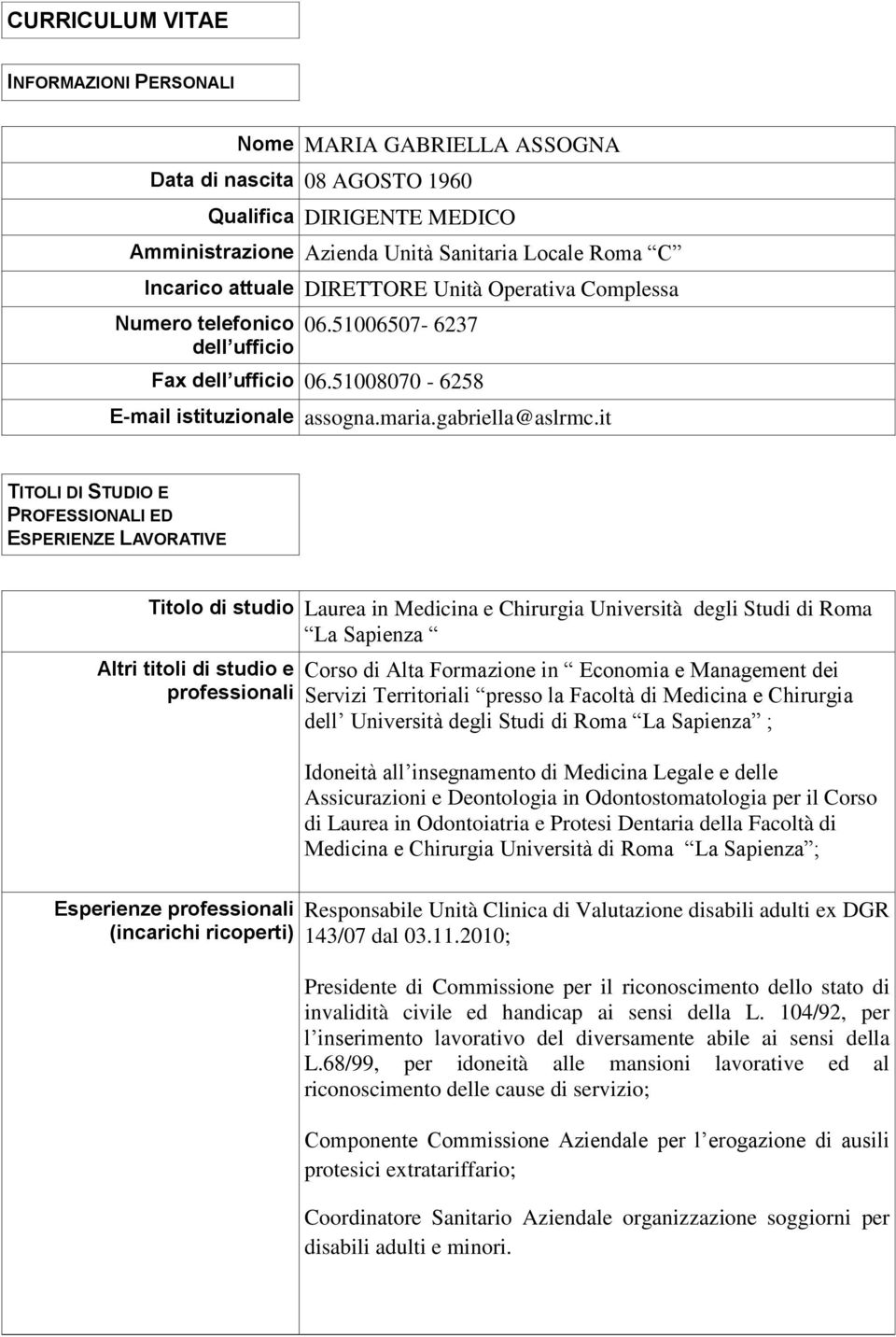 it TITOLI DI STUDIO E PROFESSIONALI ED ESPERIENZE LAVORATIVE Titolo di studio Laurea in Medicina e Chirurgia Università degli Studi di Roma La Sapienza Altri titoli di studio e professionali Corso di