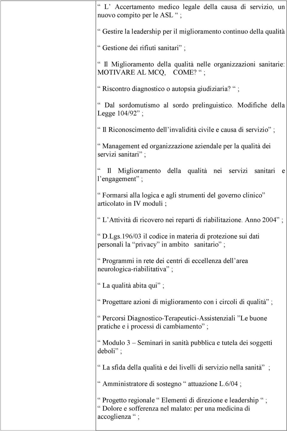 Modifiche della Legge 104/92 ; Il Riconoscimento dell invalidità civile e causa di servizio ; Management ed organizzazione aziendale per la qualità dei servizi sanitari ; Il Miglioramento della