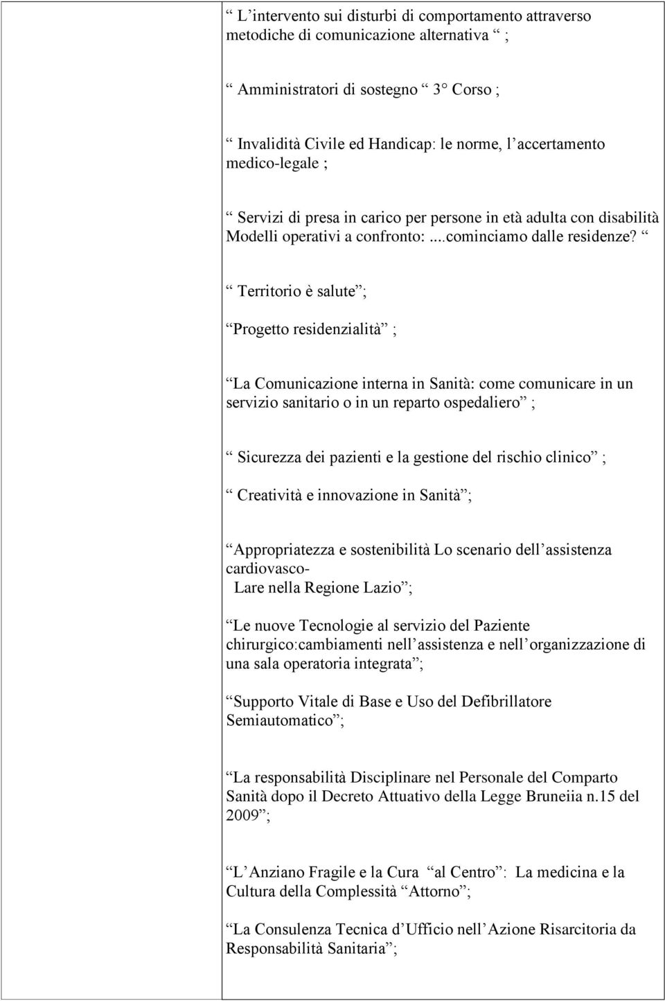 Territorio è salute ; Progetto residenzialità ; La Comunicazione interna in Sanità: come comunicare in un servizio sanitario o in un reparto ospedaliero ; Sicurezza dei pazienti e la gestione del