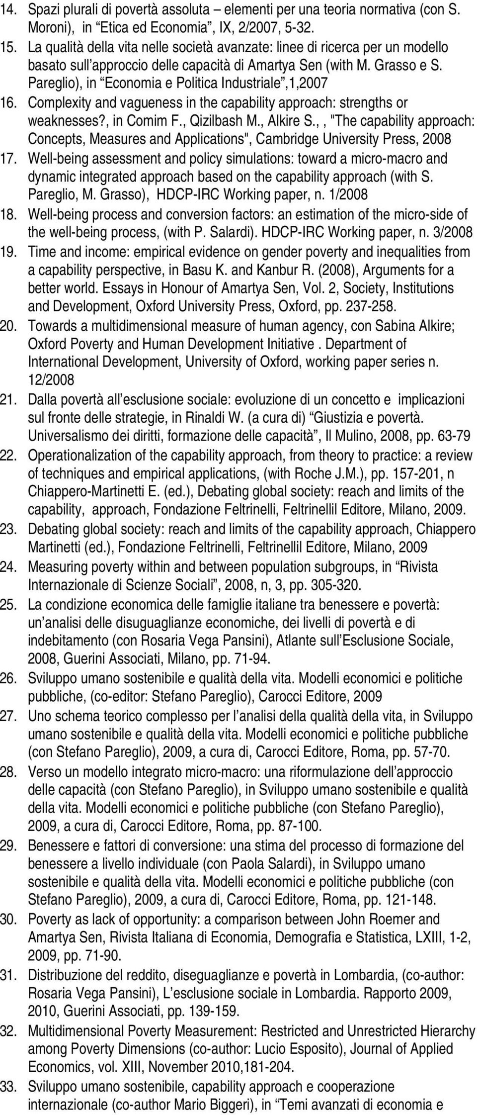 Pareglio), in Economia e Politica Industriale,1,2007 16. Complexity and vagueness in the capability approach: strengths or weaknesses?, in Comim F., Qizilbash M., Alkire S.