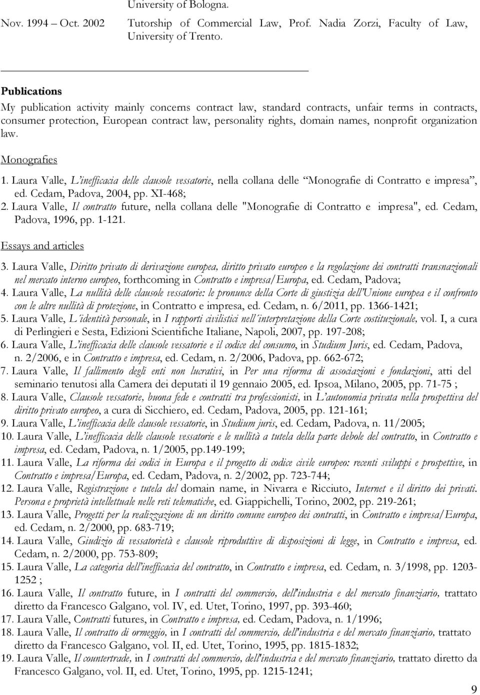 nonprofit organization law. Monografies 1. Laura Valle, L inefficacia delle clausole vessatorie, nella collana delle Monografie di Contratto e impresa, ed. Cedam, Padova, 2004, pp. XI-468; 2.