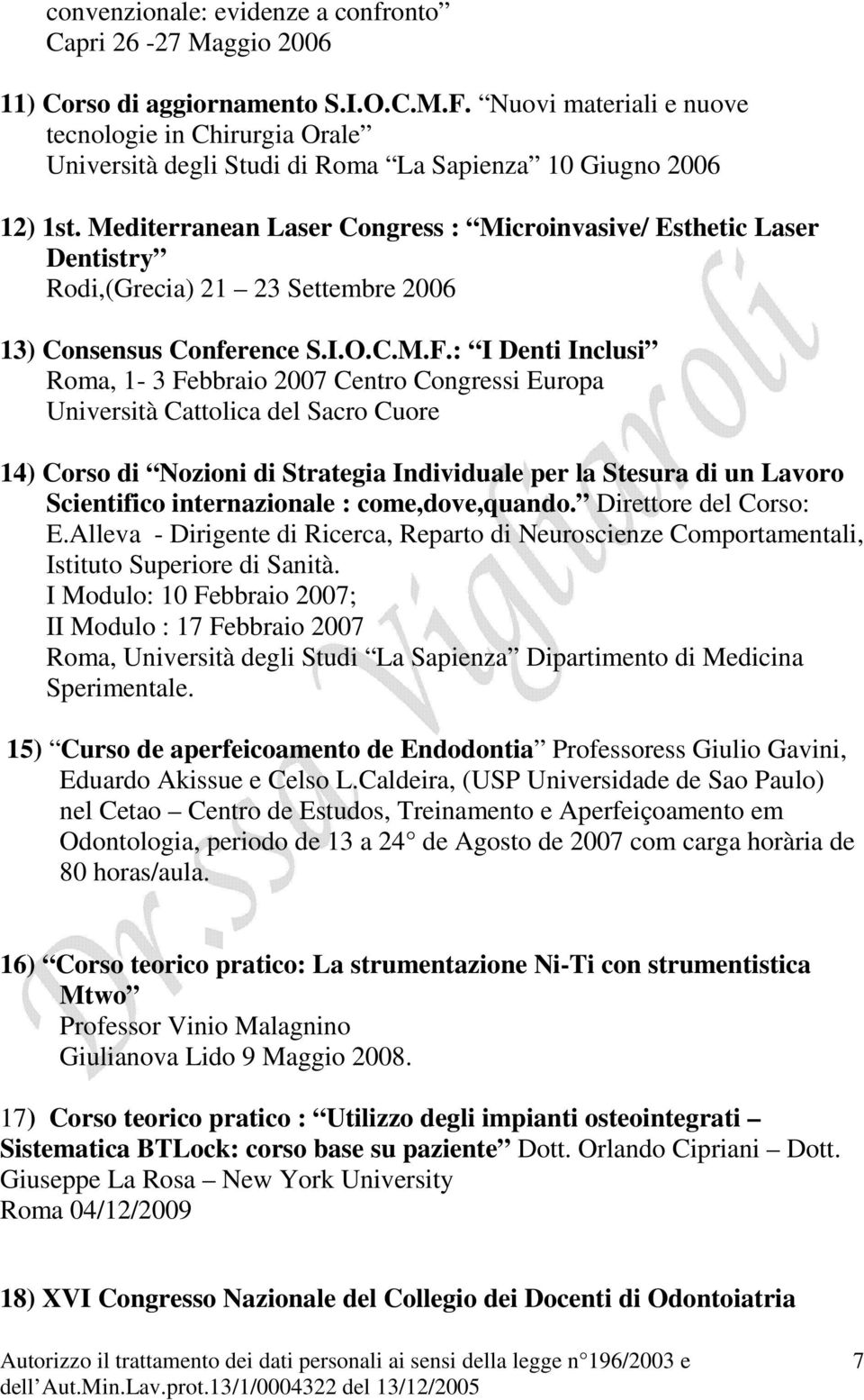 Mediterranean Laser Congress : Microinvasive/ Esthetic Laser Dentistry Rodi,(Grecia) 21 23 Settembre 2006 13) Consensus Conference S.I.O.C.M.F.