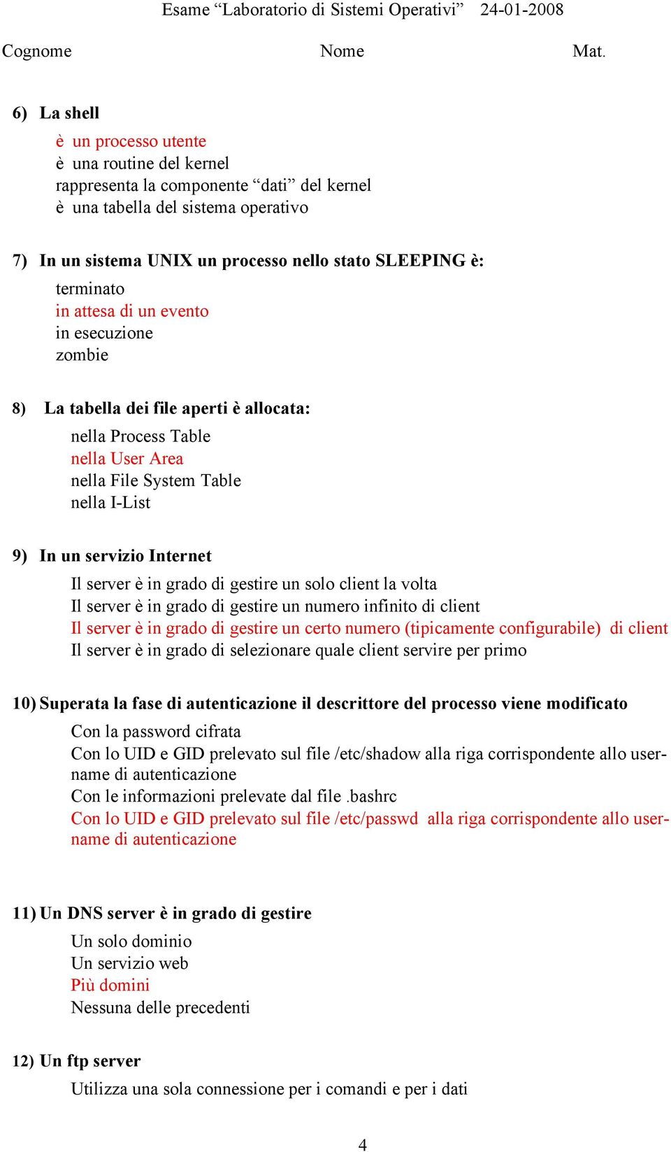 Table nella I-List 9) In un servizio Internet Il server è in grado di gestire un solo client la volta Il server è in grado di gestire un numero infinito di client Il server è in grado di gestire un