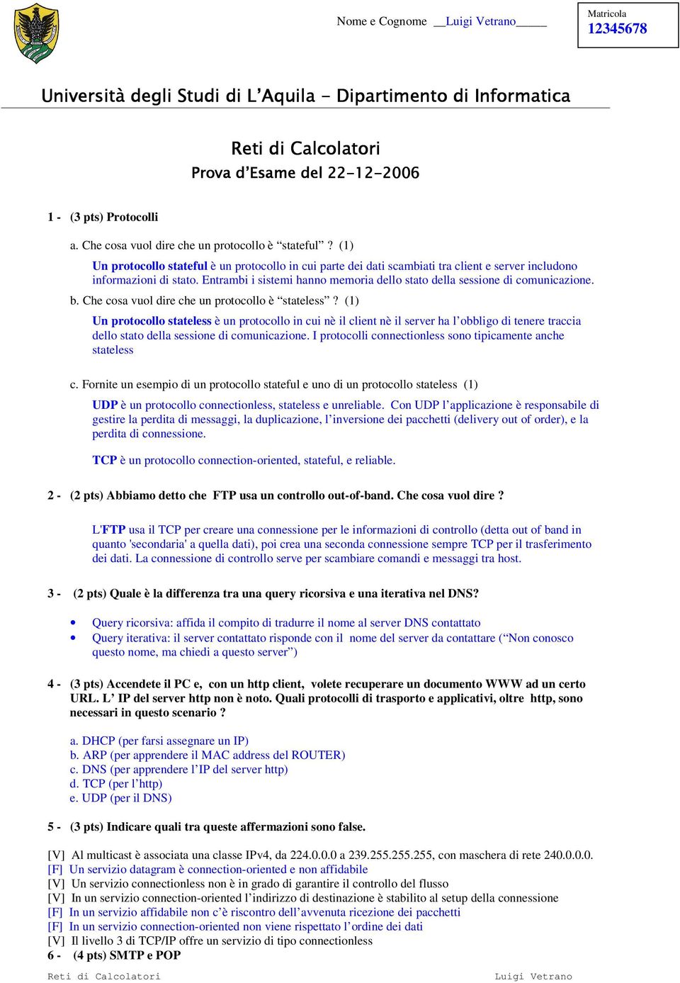 Entrambi i sistemi hanno memoria dello stato della sessione di comunicazione. b. Che cosa vuol dire che un protocollo è stateless?