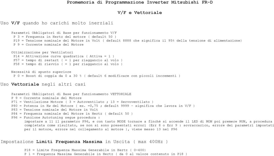 P14 = Attivazione curva quadratica ( Attiva = 1 ) P57 = tempo di restart ( = 1 per riaggancio al volo ) P58 = tempo di riavvio ( = 1 per riaggancio al volo ) Necessità di spunto superiore P 0 = Boost