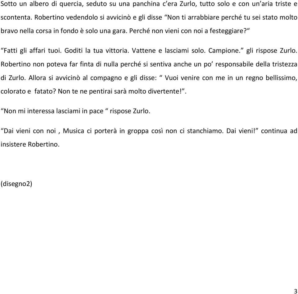 Goditi la tua vittoria. Vattene e lasciami solo. Campione. gli rispose Zurlo. Robertino non poteva far finta di nulla perché si sentiva anche un po responsabile della tristezza di Zurlo.