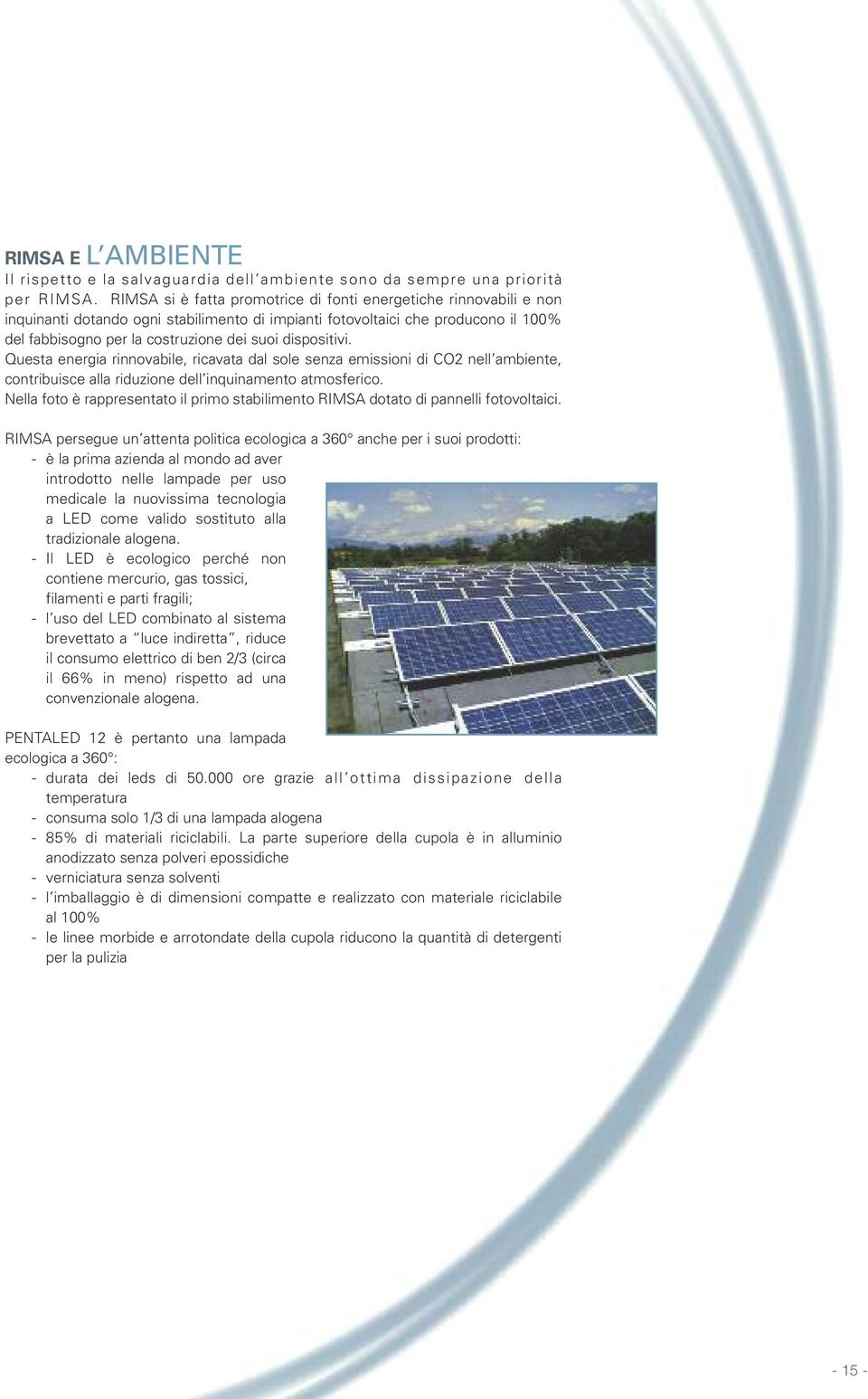 dispositivi. Questa energia rinnovabile, ricavata dal sole senza emissioni di CO2 nell ambiente, contribuisce alla riduzione dell inquinamento atmosferico.