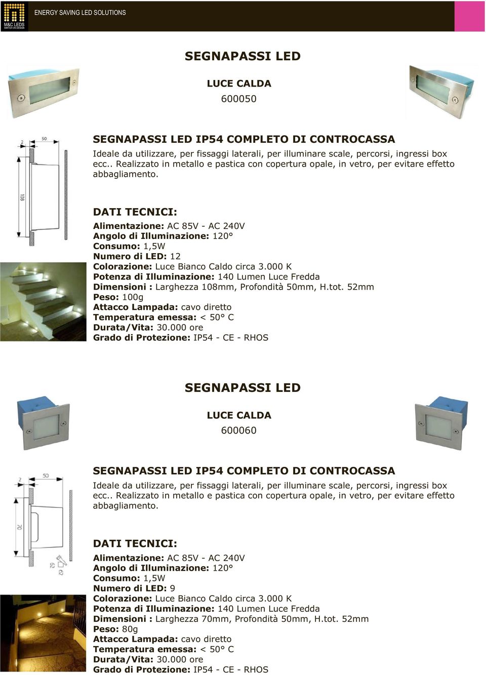 000 K Potenza di Illuminazione: 140 Lumen Luce Fredda Dimensioni : Larghezza 108mm, Profondità 50mm, H.tot.