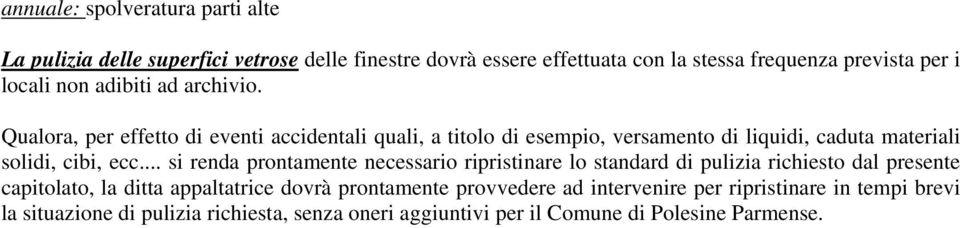 Qualora, per effetto di eventi accidentali quali, a titolo di esempio, versamento di liquidi, caduta materiali solidi, cibi, ecc.