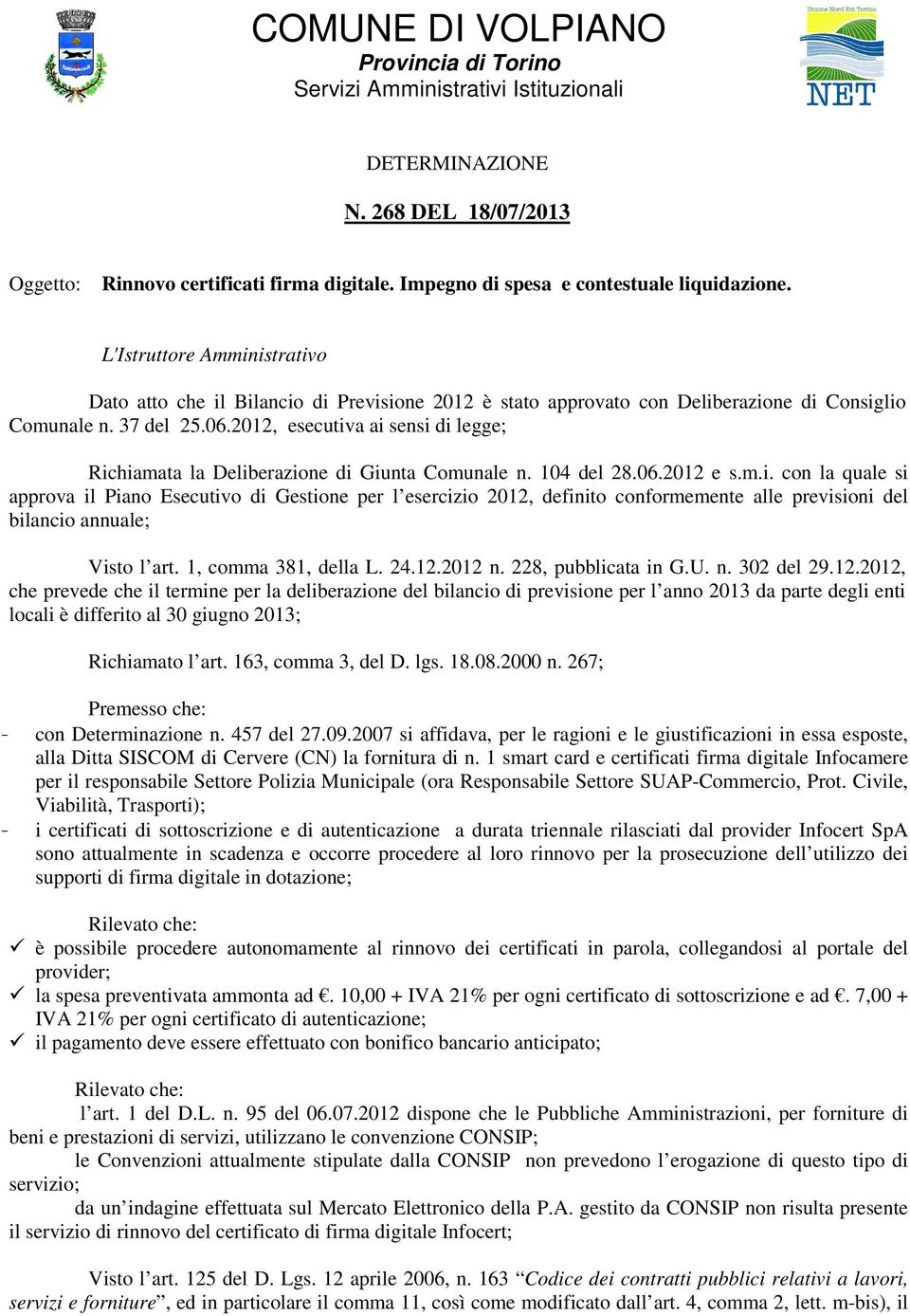 2012, esecutiva ai sensi di legge; Richiamata la Deliberazione di Giunta Comunale n. 104 del 28.06.2012 e s.m.i. con la quale si approva il Piano Esecutivo di Gestione per l esercizio 2012, definito conformemente alle previsioni del bilancio annuale; Visto l art.