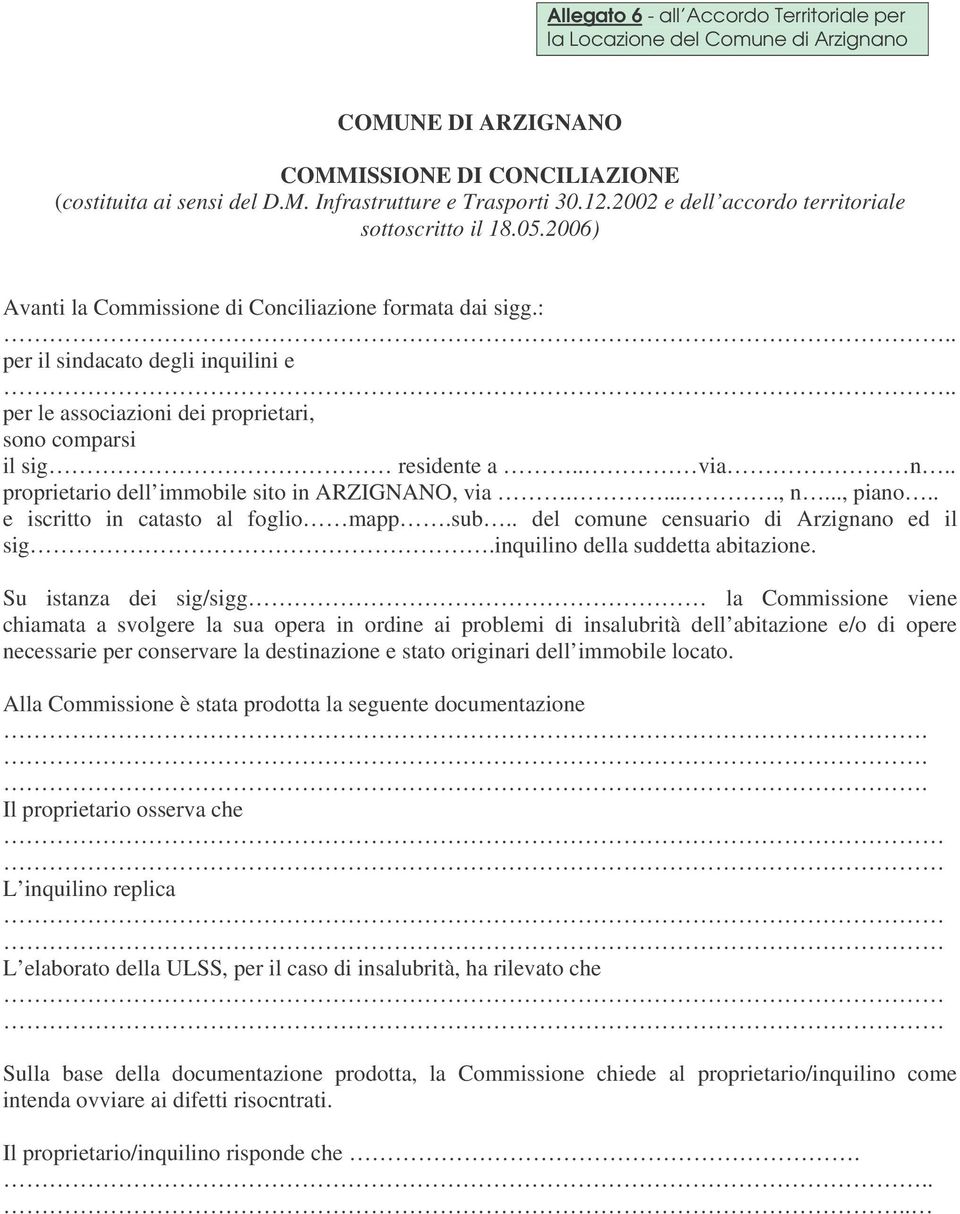 : per il sindacato degli inquilini e per le associazioni dei proprietari, sono comparsi il sig residente a.. via n.. proprietario dell immobile sito in ARZIGNANO, via....., n..., piano.