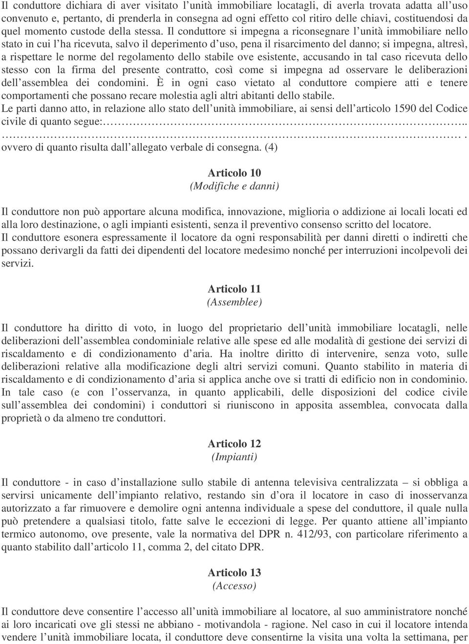 Il conduttore si impegna a riconsegnare l unità immobiliare nello stato in cui l ha ricevuta, salvo il deperimento d uso, pena il risarcimento del danno; si impegna, altresì, a rispettare le norme