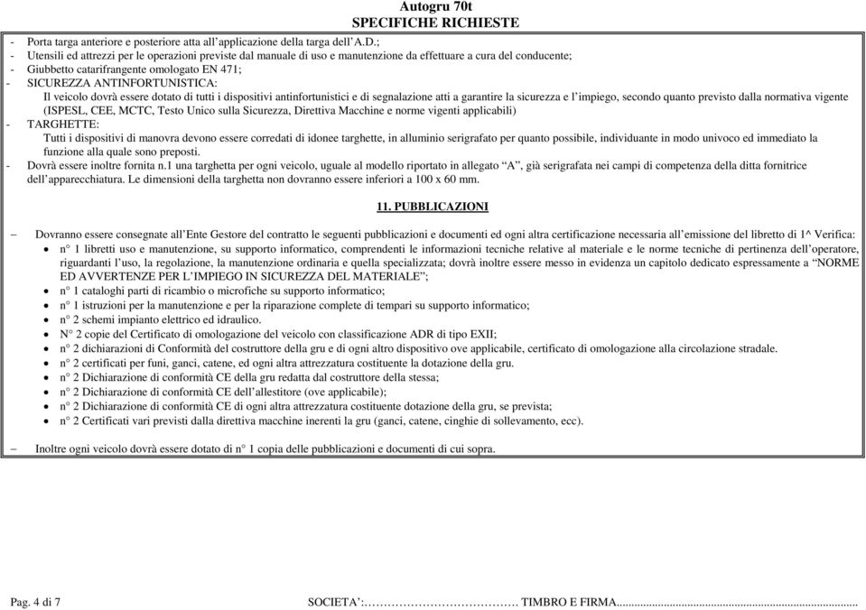 Il veicolo dovrà essere dotato di tutti i dispositivi antinfortunistici e di segnalazione atti a garantire la sicurezza e l impiego, secondo quanto previsto dalla normativa vigente (ISPESL, CEE,